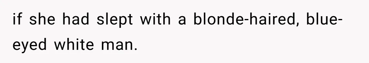 Man Faces A Heartbreaking Reality After His Wife Gives Birth To A Child That Isn’t His, Here’s What Happens Next if she had slept with a blonde-haired, blue-eyed white man.