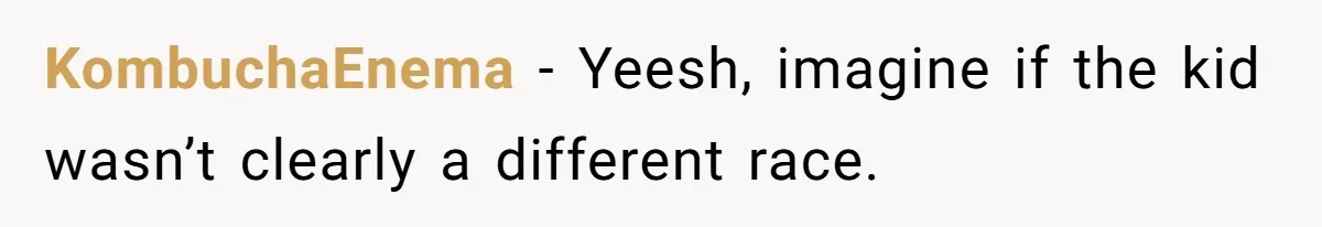 Man Faces A Heartbreaking Reality After His Wife Gives Birth To A Child That Isn’t His, Here’s What Happens Next KombuchaEnema − Yeesh, imagine if the kid wasn’t clearly a different race.