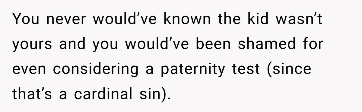 Man Faces A Heartbreaking Reality After His Wife Gives Birth To A Child That Isn’t His, Here’s What Happens Next You never would’ve known the kid wasn’t yours and you would’ve been shamed for even considering a paternity test (since that’s a cardinal sin).