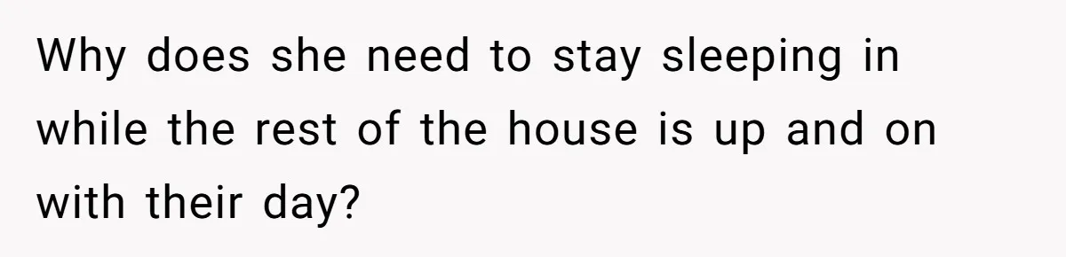 Grandfather Demands Daughter Stop Leaving Sleepover 'Friend' Alone In His House Why does she need to stay sleeping in while the rest of the house is up and on with their day?