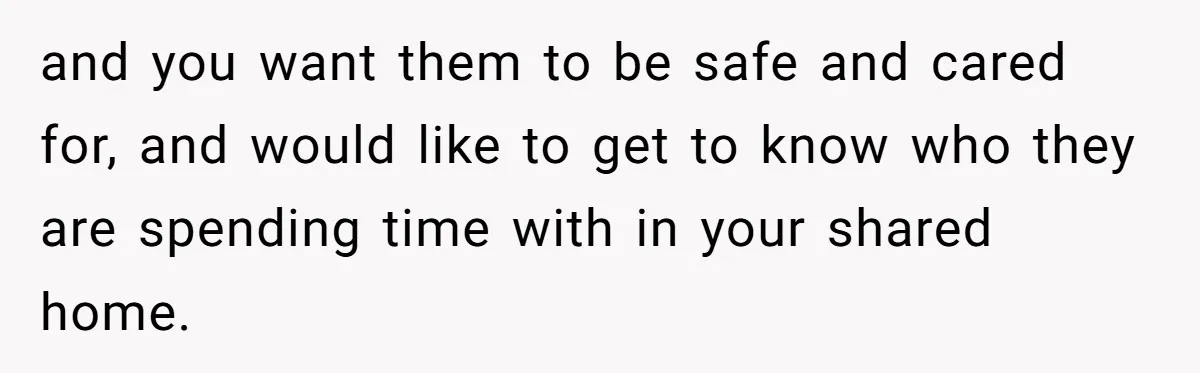 Grandfather Demands Daughter Stop Leaving Sleepover 'Friend' Alone In His House and you want them to be safe and cared for, and would like to get to know who they are spending time with in your shared home.