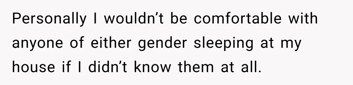 Grandfather Demands Daughter Stop Leaving Sleepover 'Friend' Alone In His House Personally I wouldn’t be comfortable with anyone of either gender sleeping at my house if I didn’t know them at all.