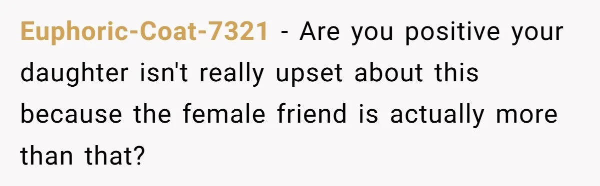 Grandfather Demands Daughter Stop Leaving Sleepover 'Friend' Alone In His House Euphoric-Coat-7321 − Are you positive your daughter isn't really upset about this because the female friend is actually more than that?