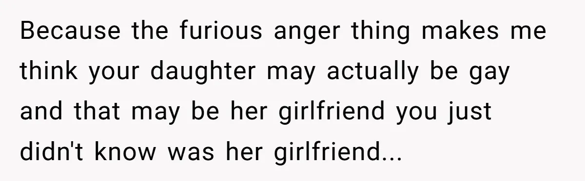 Grandfather Demands Daughter Stop Leaving Sleepover 'Friend' Alone In His House Because the furious anger thing makes me think your daughter may actually be gay and that may be her girlfriend you just didn't know was her girlfriend...