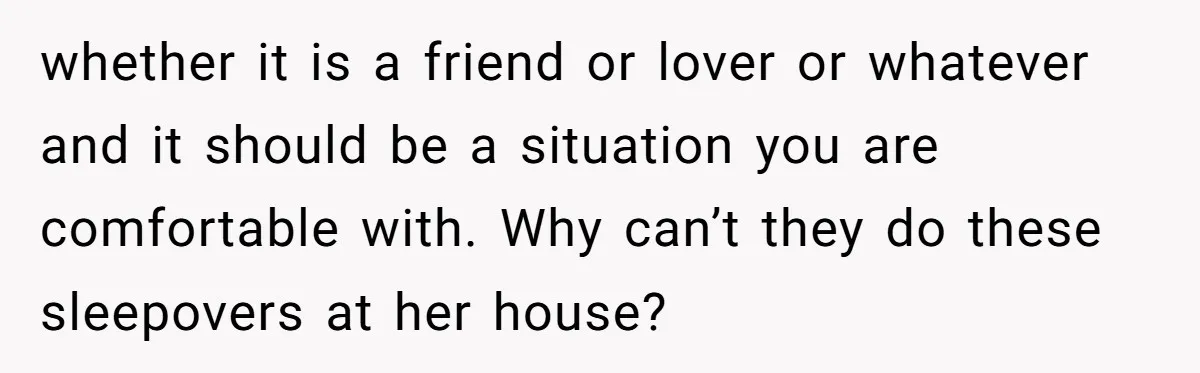 Grandfather Demands Daughter Stop Leaving Sleepover 'Friend' Alone In His House whether it is a friend or lover or whatever and it should be a situation you are comfortable with. Why can’t they do these sleepovers at her house?