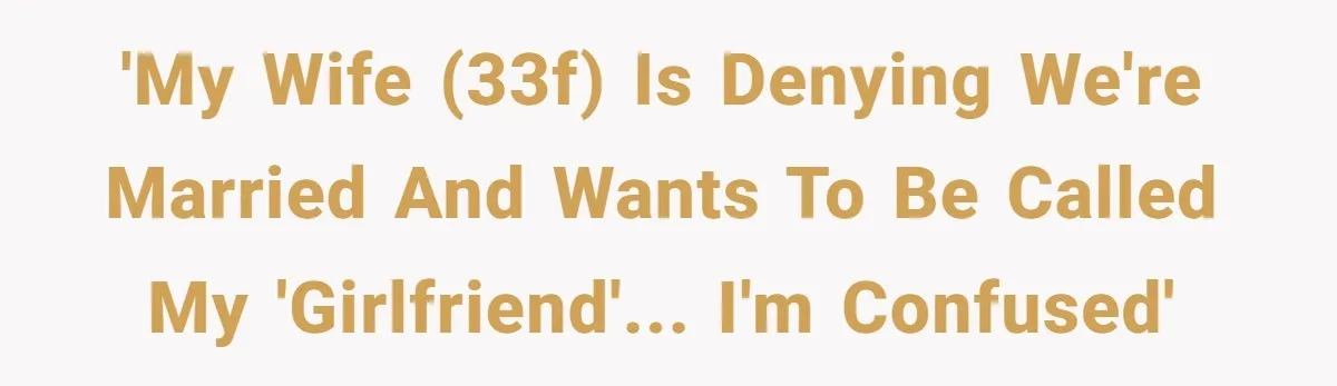 Wife Stops Wearing Her Wedding Ring And Refers To Herself As A ‘Girlfriend’, Husband Wants Answers 'My wife (33f) is denying we're married and wants to be called my 'girlfriend'... I'm confused'