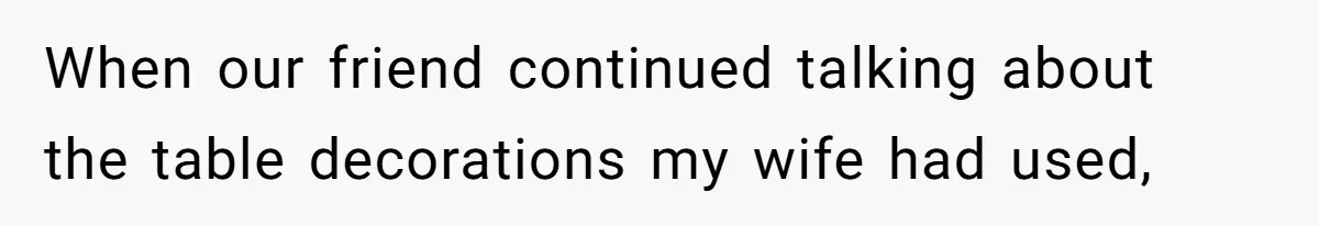 Wife Stops Wearing Her Wedding Ring And Refers To Herself As A ‘Girlfriend’, Husband Wants Answers When our friend continued talking about the table decorations my wife had used,