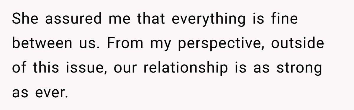 Wife Stops Wearing Her Wedding Ring And Refers To Herself As A ‘Girlfriend’, Husband Wants Answers She assured me that everything is fine between us. From my perspective, outside of this issue, our relationship is as strong as ever.