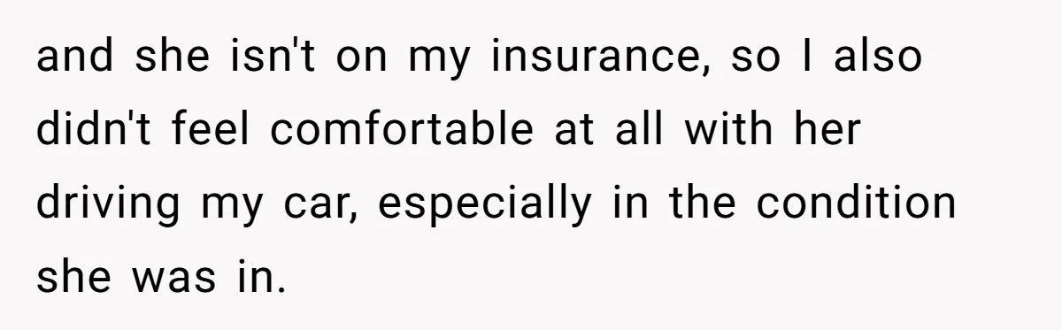 Boyfriend Refuses To Drive His Hurt Girlfriend To ER After Drinking Strong Beers and she isn't on my insurance, so I also didn't feel comfortable at all with her driving my car, especially in the condition she was in.