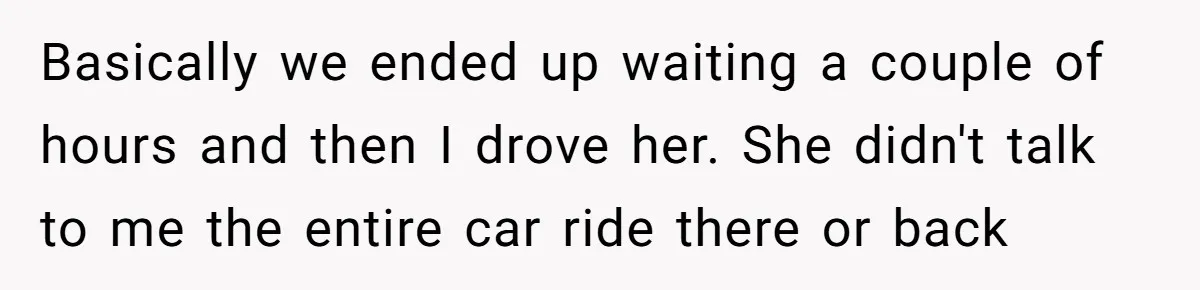 Boyfriend Refuses To Drive His Hurt Girlfriend To ER After Drinking Strong Beers Basically we ended up waiting a couple of hours and then I drove her. She didn't talk to me the entire car ride there or back