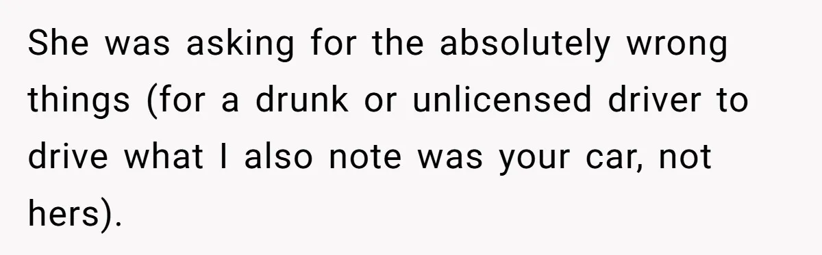 Boyfriend Refuses To Drive His Hurt Girlfriend To ER After Drinking Strong Beers She was asking for the absolutely wrong things (for a drunk or unlicensed driver to drive what I also note was your car, not hers).