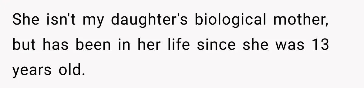 She isn't my daughter's biological mother, but has been in her life since she was 13 years old.