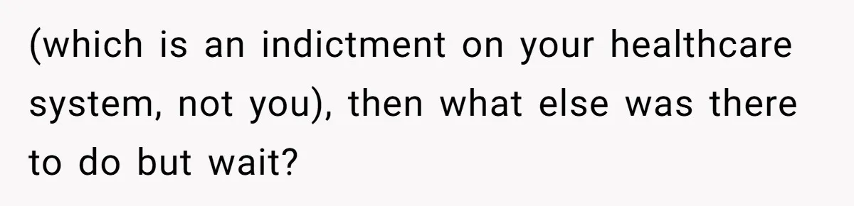 Boyfriend Refuses To Drive His Hurt Girlfriend To ER After Drinking Strong Beers (which is an indictment on your healthcare system, not you), then what else was there to do but wait?