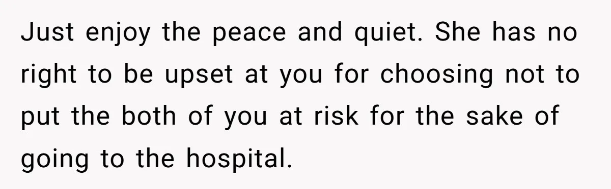 Boyfriend Refuses To Drive His Hurt Girlfriend To ER After Drinking Strong Beers Just enjoy the peace and quiet. She has no right to be upset at you for choosing not to put the both of you at risk for the sake of...