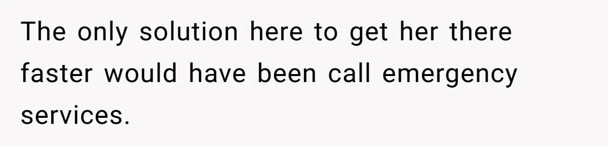 Boyfriend Refuses To Drive His Hurt Girlfriend To ER After Drinking Strong Beers The only solution here to get her there faster would have been call emergency services.