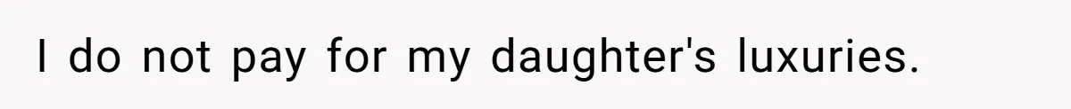 I do not pay for my daughter's luxuries.