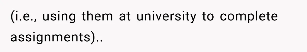 (i.e., using them at university to complete assignments)..