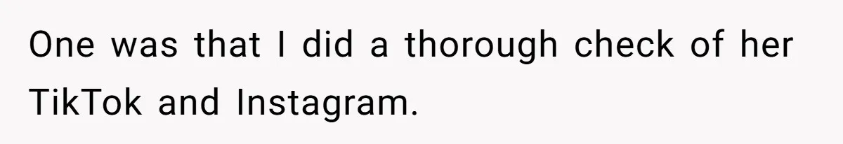 One was that I did a thorough check of her TikTok and Instagram.