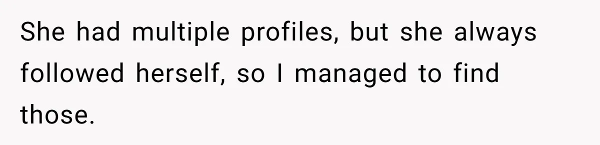 She had multiple profiles, but she always followed herself, so I managed to find those.