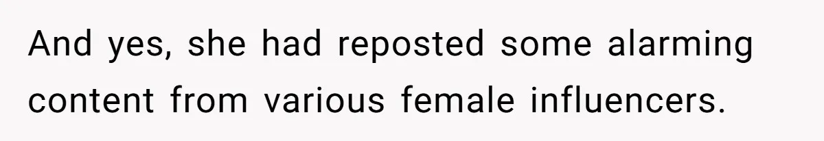 And yes, she had reposted some alarming content from various female influencers.