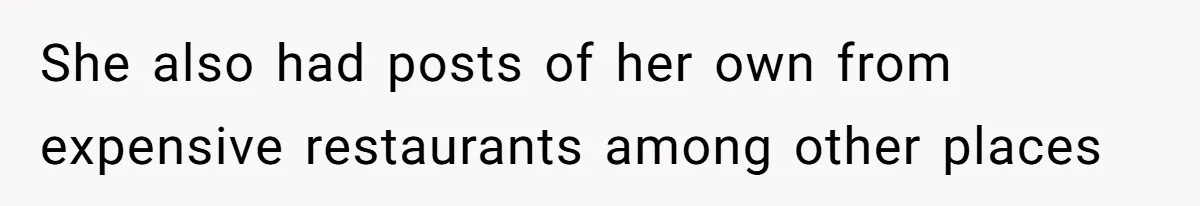 She also had posts of her own from expensive restaurants among other places