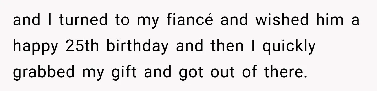 and I turned to my fiancé and wished him a happy 25th birthday and then I quickly grabbed my gift and got out of there.