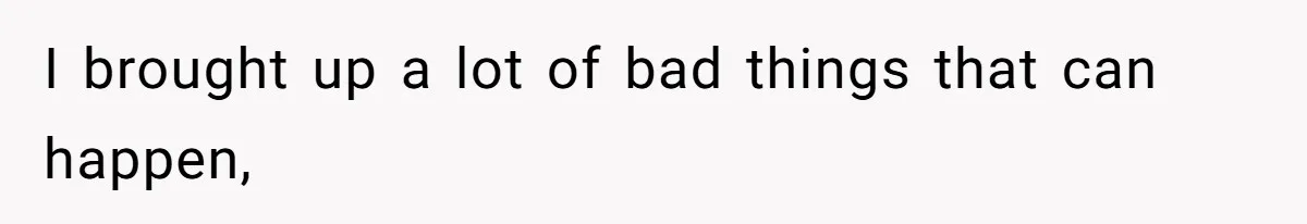 I brought up a lot of bad things that can happen,