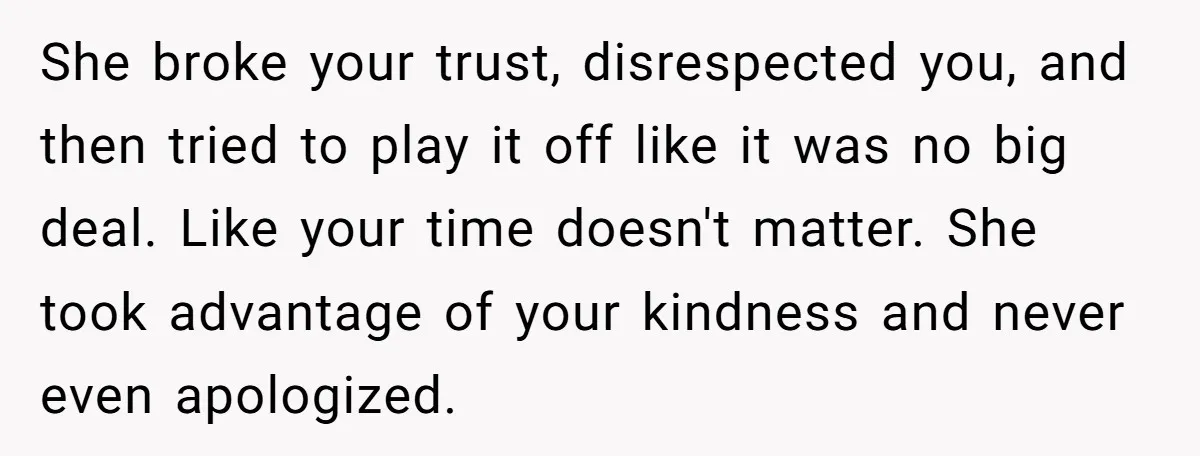 She Refused to Babysit Again After Her Sister Lied, Now She’s Being Called Selfish She broke your trust, disrespected you, and then tried to play it off like it was no big deal. Like your time doesn't matter. She took advantage of your kindness...