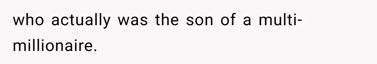 who actually was the son of a multi-millionaire.