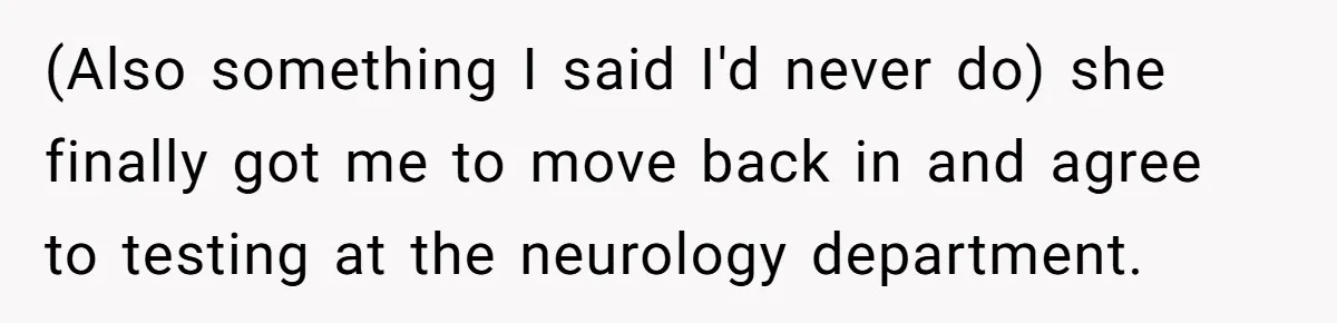 Wife Stops Wearing Her Wedding Ring And Refers To Herself As A ‘Girlfriend’, Husband Wants Answers (Also something I said I'd never do) she finally got me to move back in and agree to testing at the neurology department.