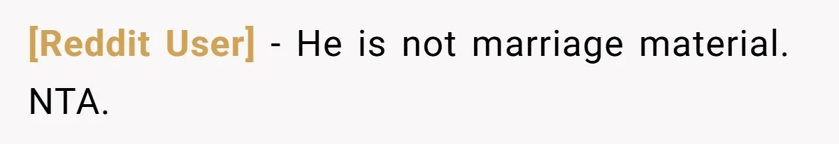 [Reddit User] − He is not marriage material. NTA.