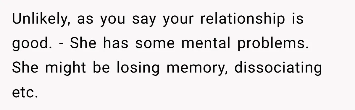 Wife Stops Wearing Her Wedding Ring And Refers To Herself As A ‘Girlfriend’, Husband Wants Answers Unlikely, as you say your relationship is good. - She has some mental problems. She might be losing memory, dissociating etc.