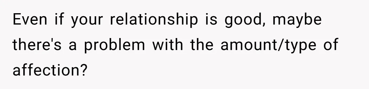 Wife Stops Wearing Her Wedding Ring And Refers To Herself As A ‘Girlfriend’, Husband Wants Answers Even if your relationship is good, maybe there's a problem with the amount/type of affection?