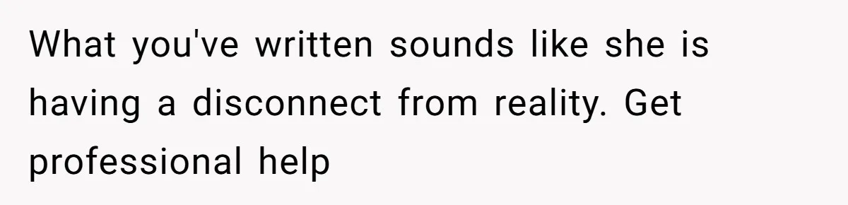 Wife Stops Wearing Her Wedding Ring And Refers To Herself As A ‘Girlfriend’, Husband Wants Answers What you've written sounds like she is having a disconnect from reality. Get professional help