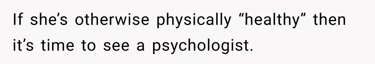 Wife Stops Wearing Her Wedding Ring And Refers To Herself As A ‘Girlfriend’, Husband Wants Answers If she’s otherwise physically “healthy” then it’s time to see a psychologist.