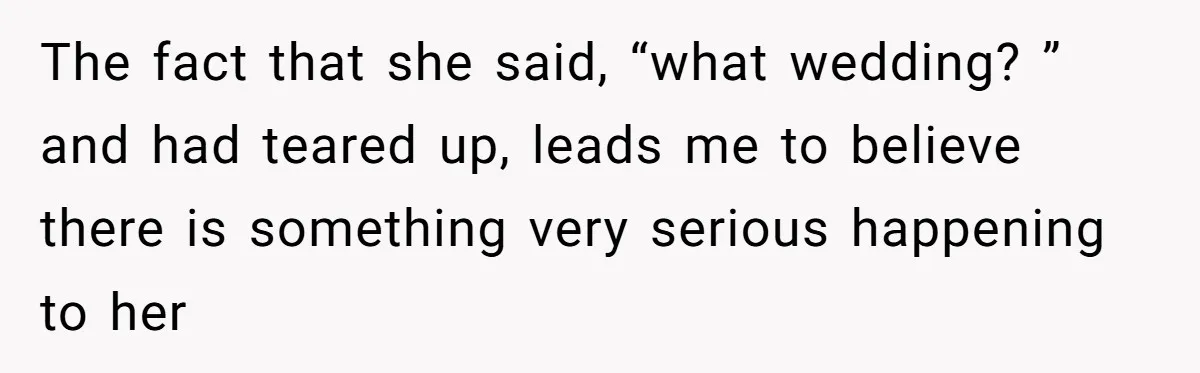 Wife Stops Wearing Her Wedding Ring And Refers To Herself As A ‘Girlfriend’, Husband Wants Answers The fact that she said, “what wedding? ” and had teared up, leads me to believe there is something very serious happening to her