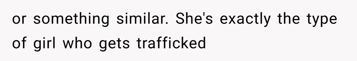 or something similar. She's exactly the type of girl who gets trafficked