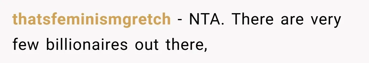 thatsfeminismgretch − NTA. There are very few billionaires out there,