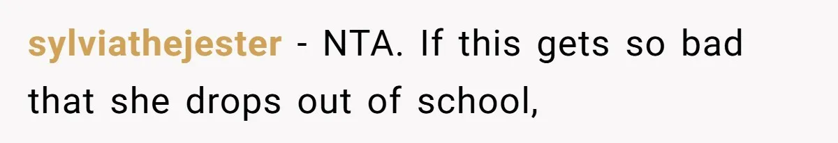 sylviathejester − NTA. If this gets so bad that she drops out of school,