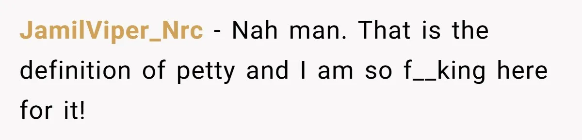 JamilViper_Nrc − Nah man. That is the definition of petty and I am so f__king here for it!