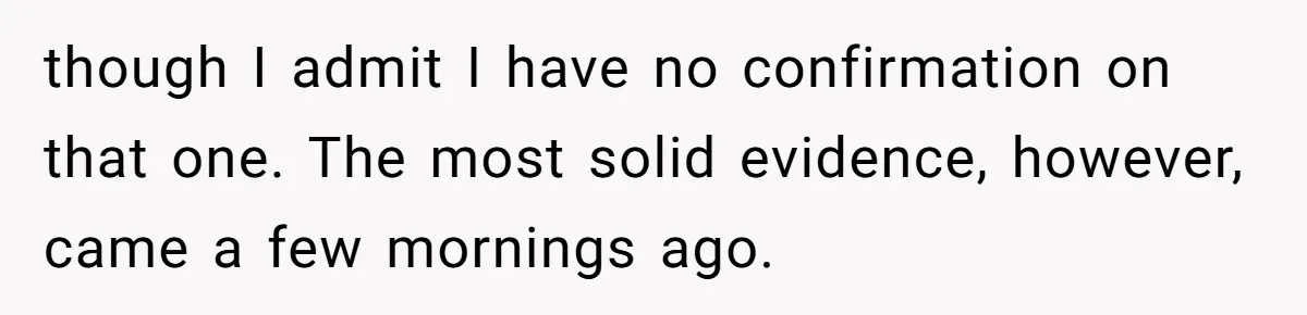 though I admit I have no confirmation on that one. The most solid evidence, however, came a few mornings ago.