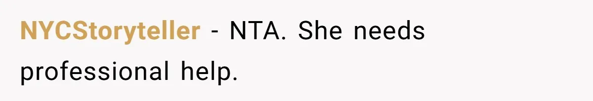 NYCStoryteller − NTA. She needs professional help.