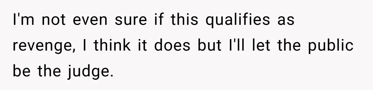 I'm not even sure if this qualifies as revenge, I think it does but I'll let the public be the judge.
