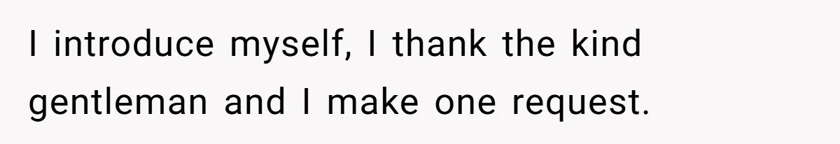 I introduce myself, I thank the kind gentleman and I make one request.