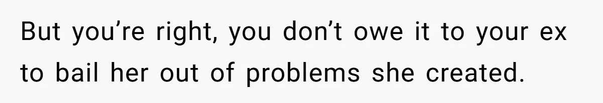 His Kids Want Him to Help Their Struggling Mom, But He Refuses, and Now They Think He’s Heartless But you’re right, you don’t owe it to your ex to bail her out of problems she created.