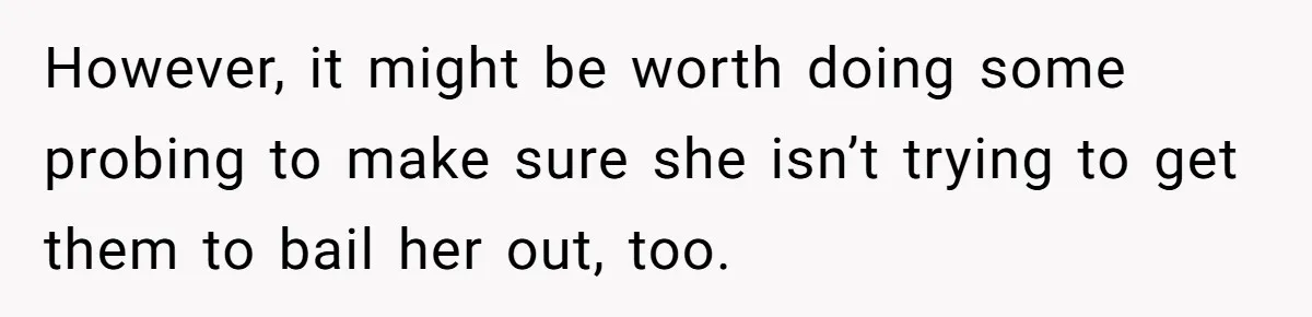 His Kids Want Him to Help Their Struggling Mom, But He Refuses, and Now They Think He’s Heartless However, it might be worth doing some probing to make sure she isn’t trying to get them to bail her out, too.