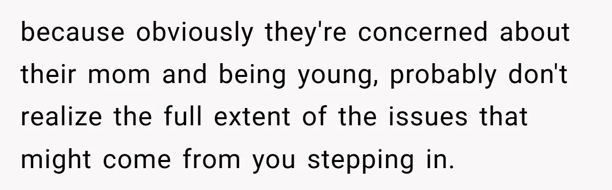 His Kids Want Him to Help Their Struggling Mom, But He Refuses, and Now They Think He’s Heartless because obviously they're concerned about their mom and being young, probably don't realize the full extent of the issues that might come from you stepping in.