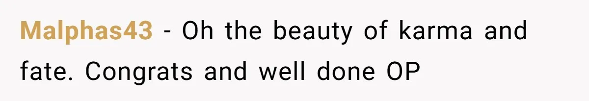 Malphas43 − Oh the beauty of karma and fate. Congrats and well done OP