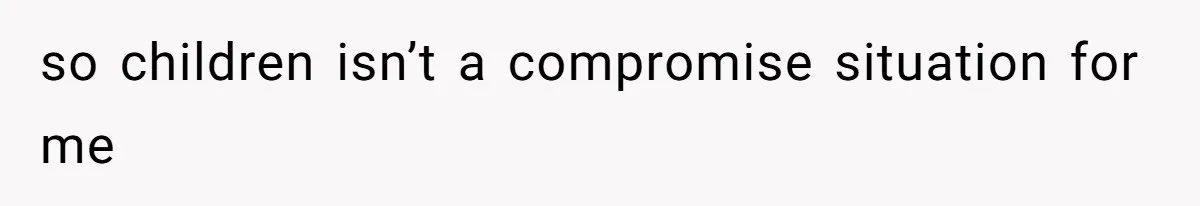 so children isn’t a compromise situation for me