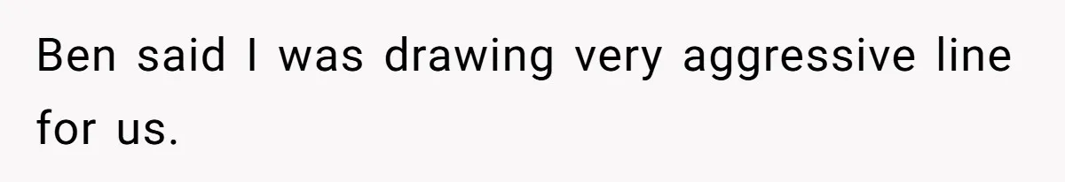 Ben said I was drawing very aggressive line for us.